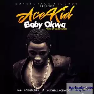 AceKid - Baby Okwu (Prod. Smoothkiss)